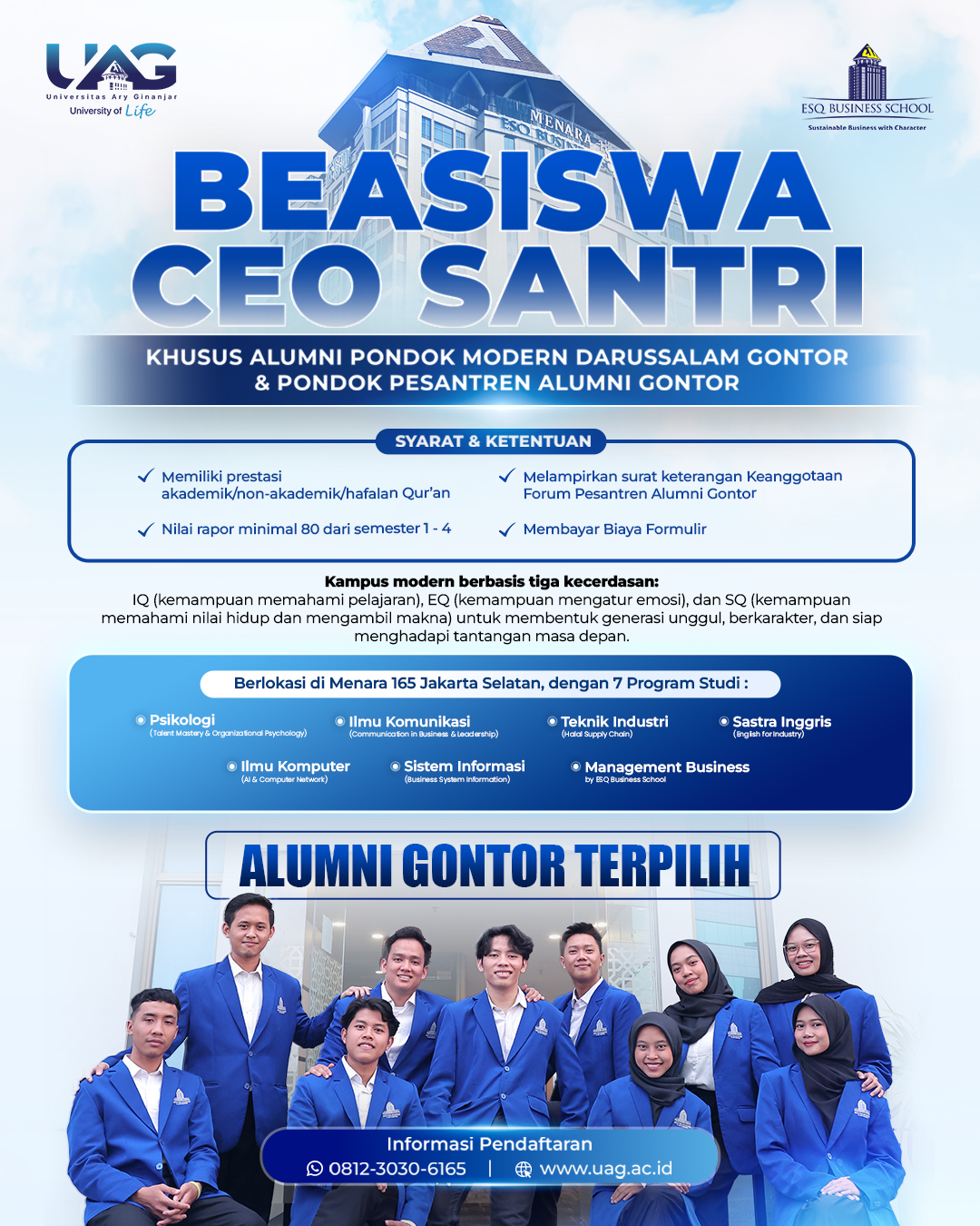 🎓BEASISWA JALUR RAPOR✨Kabar gembira bagi alumni Pondok Modern Darussalam
Gontor & Pondok Pesantren Alumni Gontor!Dapatkan beasiswa Free Uang gedung dan Potongn UKT
50% disetiap semester sampai lulus kuliah di Universitas
Ary Ginanjar (UAG) dan wujudkan impianmu menjadi
profesional unggul di berbagai bidang!✍️Syarat Pendaftaran:
✅Lulusan Gontor dan rekanan Gontor tahun
2022-2025
✅Memiliki Hafalan Qur 🎓BEASISWA JALUR RAPOR✨Kabar gembira bagi alumni Pondok Modern Darussalam
Gontor & Pondok Pesantren Alumni Gontor!Dapatkan beasiswa Free Uang gedung dan Potongn UKT
50% disetiap semester sampai lulus kuliah di Universitas
Ary Ginanjar (UAG) dan wujudkan impianmu menjadi
profesional unggul di berbagai bidang!✍️Syarat Pendaftaran:
✅Lulusan Gontor dan rekanan Gontor tahun
2022-2025
✅Memiliki Hafalan Qur